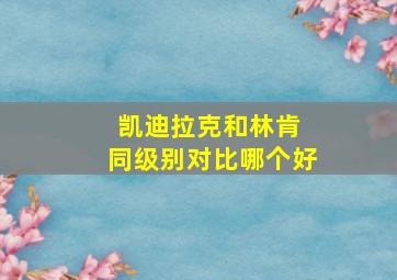 凯迪拉克和林肯 同级别对比哪个好